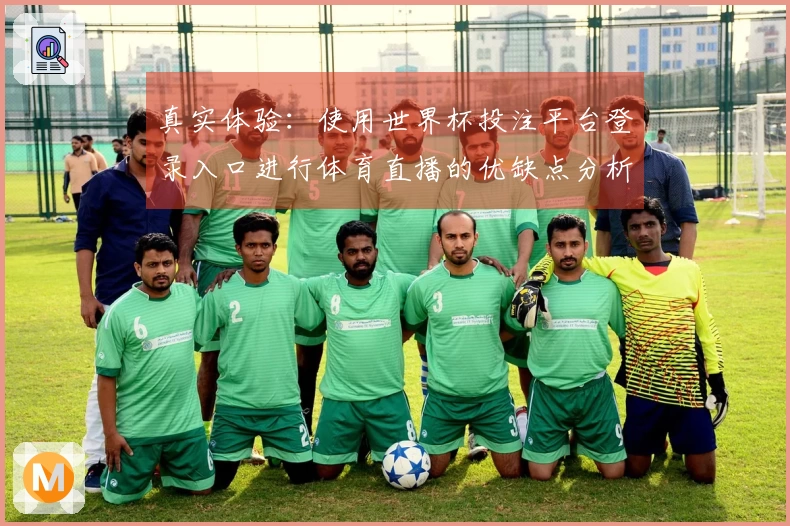 真实体验：使用世界杯投注平台登录入口进行体育直播的优缺点分析